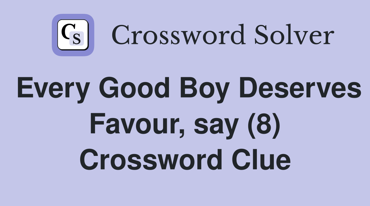 Every good boy deserves favour say 8 crossword clue answers